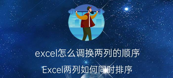 excel怎么调换两列的顺序 Excel两列如何同时排序？